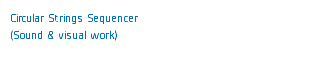 Circular Strings Sequencer
(Sound & visual work) 