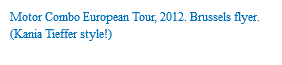 Motor Combo European Tour, 2012. Brussels flyer. (Kania Tieffer style!)