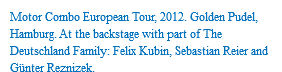 Motor Combo European Tour, 2012. Golden Pudel, Hamburg. At the backstage with part of The Deutschland Family: Felix Kubin, Sebastian Reier and Günter Reznizek.