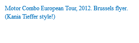 Motor Combo European Tour, 2012. Brussels flyer. (Kania Tieffer style!)